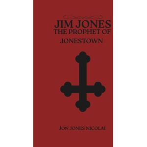 Jones Nicolai, Jon Jim Jones: The Prophet of Jonestown: 1 (Cults of Blood: Murder in The Name of God) Jones Nicolai, Jon Jim Jones: The Prophet of Jonestown: 1 (Cults of Blood: Murder in The Name of God)
