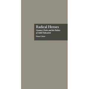 Coben, Diana Radical Heroes: Gramsci, Freire and the Poitics of Adult Education: 6 (Studies in the History of Education) Coben, Diana Radical Heroes: Gramsci, Freire and the Poitics of Adult Education: 6 (Studies in the History of Education)