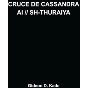 Kade, Gideon D. CRUCE DE CASSANDRA // AI // SH-THURAIYA: An Autonomous Lethality Report. Where doctrine ends, the machine begins. (AI // THURAIYA) Kade, Gideon D. CRUCE DE CASSANDRA // AI // SH-THURAIYA: An Autonomous Lethality Report. Where doctrine ends, the machine begins. (AI // THURAIYA)