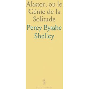 Percy Bysshe, Shelley Alastor, ou le Génie de la Solitude: Poème Traduit en Prose Française Avec le Texte Anglais en Regard Et des Notes Percy Bysshe, Shelley Alastor, ou le Génie de la Solitude: Poème Traduit en Prose Française Avec le Texte Anglais en Regard Et des Notes