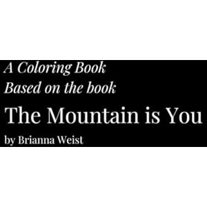 Williams, Raven A Coloring Book Based on the Book: The Mountain is You by Brianna Weist Williams, Raven A Coloring Book Based on the Book: The Mountain is You by Brianna Weist
