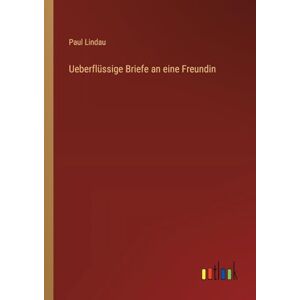 Lindau, Paul Ueberflüssige Briefe an eine Freundin Lindau, Paul Ueberflüssige Briefe an eine Freundin