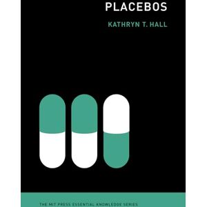 Hall, Kathryn T. Placebos (The MIT Press Essential Knowledge series) Hall, Kathryn T. Placebos (The MIT Press Essential Knowledge series)