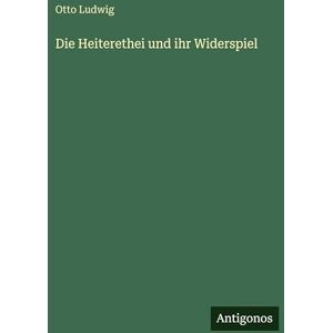 Ludwig, Otto Die Heiterethei und ihr Widerspiel Ludwig, Otto Die Heiterethei und ihr Widerspiel