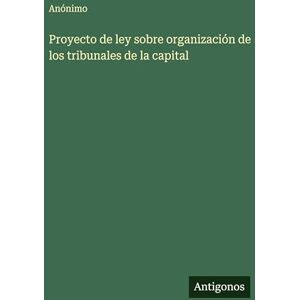 Anónimo Proyecto de ley sobre organización de los tribunales de la capital Anónimo Proyecto de ley sobre organización de los tribunales de la capital