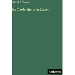 Glauser, Friedrich Der Tee der drei alten Damen Glauser, Friedrich Der Tee der drei alten Damen