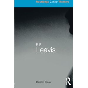 Storer, Richard F.R. Leavis (Routledge Critical Thinkers) Storer, Richard F.R. Leavis (Routledge Critical Thinkers)