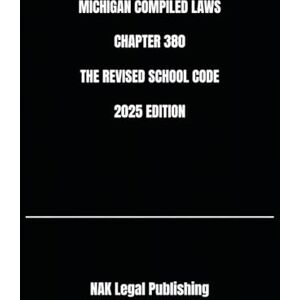 Legal Publishing, NAK MICHIGAN COMPILED LAWS CHAPTER 380 THE REVISED SCHOOL CODE 2025 EDITION Legal Publishing, NAK MICHIGAN COMPILED LAWS CHAPTER 380 THE REVISED SCHOOL CODE 2025 EDITION