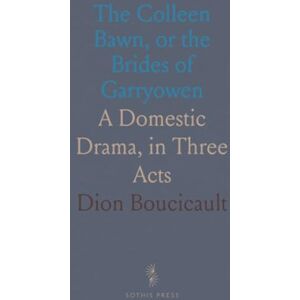 Dion, Boucicault The Colleen Bawn, or the Brides of Garryowen: A Domestic Drama, in Three Acts Dion, Boucicault The Colleen Bawn, or the Brides of Garryowen: A Domestic Drama, in Three Acts