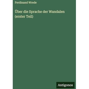 Wrede, Ferdinand Über die Sprache der Wandalen (erster Teil) Wrede, Ferdinand Über die Sprache der Wandalen (erster Teil)