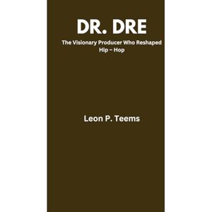 P. Teems, Leon DR. DRE: The visionary producer who reshaped hip – hop P. Teems, Leon DR. DRE: The visionary producer who reshaped hip – hop