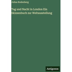 Rodenberg, Julius Tag und Nacht in London Ein Skizzenbuch zur Weltausstellung Rodenberg, Julius Tag und Nacht in London Ein Skizzenbuch zur Weltausstellung
