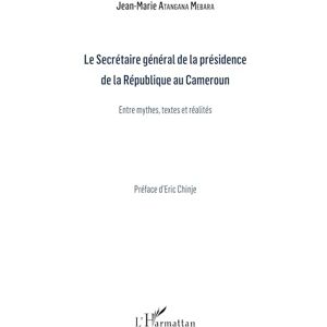 Atangana Mebara, J-M. Le Secrétaire général de la présidence de la République du Cameroun: Entre mythes, textes et réalités Atangana Mebara, J-M. Le Secrétaire général de la présidence de la République du Cameroun: Entre mythes, textes et réalités