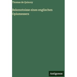 Quincey, Thomas de Bekenntnisse eines englischen Opiumessers Quincey, Thomas de Bekenntnisse eines englischen Opiumessers