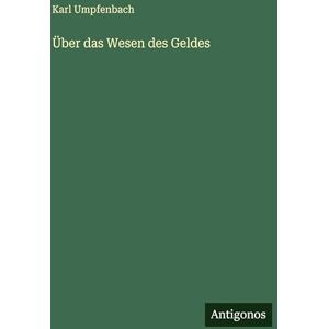 Umpfenbach, Karl Über das Wesen des Geldes Umpfenbach, Karl Über das Wesen des Geldes