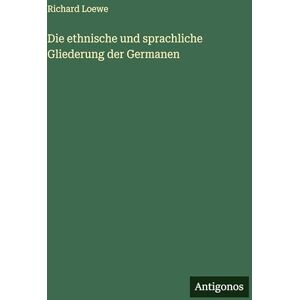 Loewe Die ethnische und sprachliche Gliederung der Germanen Loewe Die ethnische und sprachliche Gliederung der Germanen