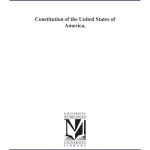 Michigan Historical Reprint Series Constitution of the United States of America, (Michigan Historical Reprint) Michigan Historical Reprint Series Constitution of the United States of America, (Michigan Historical Reprint)