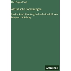 Pauli, Carl Eugen Altitalische Forschungen: Zweiter Band: Eine Vorgriechische Inschrift von Lemnos 1. Abteilung Pauli, Carl Eugen Altitalische Forschungen: Zweiter Band: Eine Vorgriechische Inschrift von Lemnos 1. Abteilung