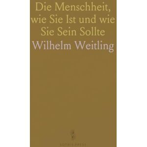 Wilhelm, Weitling Die Menschheit, wie Sie Ist und wie Sie Sein Sollte Wilhelm, Weitling Die Menschheit, wie Sie Ist und wie Sie Sein Sollte