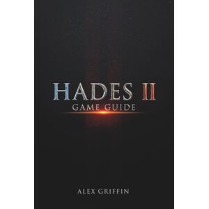 Griffin HADES II: GAME GUIDE: MASTERING HADES II: The Ultimate Guide To Weapons, Magic, Godly Boons, Boss Battles, and Hidden Secrets Griffin HADES II: GAME GUIDE: MASTERING HADES II: The Ultimate Guide To Weapons, Magic, Godly Boons, Boss Battles, and Hidden Secrets