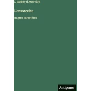Barbey D'Aurevilly, J L'ensorcelée: en gros caractères Barbey D'Aurevilly, J L'ensorcelée: en gros caractères