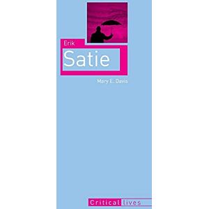 Davis, Mary E Erik Satie (Critical Lives (Reaktion Books)) Davis, Mary E Erik Satie (Critical Lives (Reaktion Books))