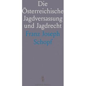 Franz Joseph, Schopf Die Österreichische Jagdversassung und Jagdrecht: Gesetze für Behörden und Jäger in den Deutsch und Böhmisch Provinzen Franz Joseph, Schopf Die Österreichische Jagdversassung und Jagdrecht: Gesetze für Behörden und Jäger in den Deutsch und Böhmisch Provinzen