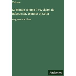 Voltaire Le Monde comme il va, vision de Babouc; Et, Jeannot et Colin: en gros caractères Voltaire Le Monde comme il va, vision de Babouc; Et, Jeannot et Colin: en gros caractères