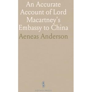 Aeneas, Anderson An Accurate Account of Lord Macartney's Embassy to China: Carefully Abridged From the Original Work; With Alterations and Corrections Aeneas, Anderson An Accurate Account of Lord Macartney's Embassy to China: Carefully Abridged From the Original Work; With Alterations and Corrections