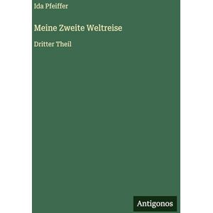 Pfeiffer, Ida Meine Zweite Weltreise: Dritter Theil Pfeiffer, Ida Meine Zweite Weltreise: Dritter Theil