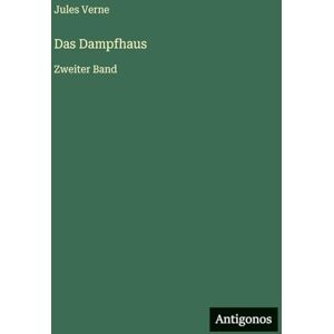 Verne, Jules Das Dampfhaus: Zweiter Band Verne, Jules Das Dampfhaus: Zweiter Band