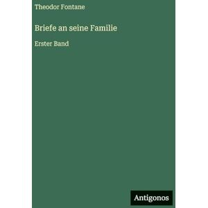 Fontane, Theodor Briefe an seine Familie: Erster Band Fontane, Theodor Briefe an seine Familie: Erster Band