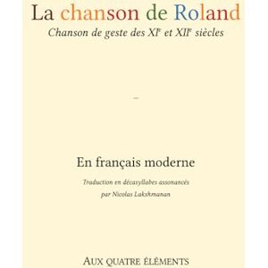Lakshmanan, Nicolas La chanson de Roland: Chanson de geste du XIe siècle mise en français du XXIe siècle Lakshmanan, Nicolas La chanson de Roland: Chanson de geste du XIe siècle mise en français du XXIe siècle