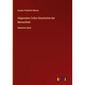 Klemm, Gustav Friedrich Allgemeine Cultur-Geschichte der Menschheit: Siebenter Band Klemm, Gustav Friedrich Allgemeine Cultur-Geschichte der Menschheit: Siebenter Band