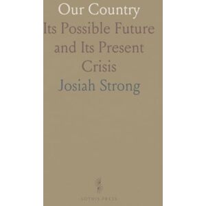 Josiah, Strong Our Country: Its Possible Future and Its Present Crisis Josiah, Strong Our Country: Its Possible Future and Its Present Crisis
