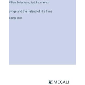 Butler Yeats, William Synge and the Ireland of His Time: in large print Butler Yeats, William Synge and the Ireland of His Time: in large print