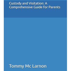 Mc Larnon, Tommy Custody and Visitation: A Comprehensive Guide for Parents Mc Larnon, Tommy Custody and Visitation: A Comprehensive Guide for Parents