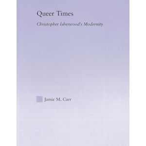 Carr, Jamie Queer Times: Christopher Isherwood's Modernity (Studies in Major Literary Authors) Carr, Jamie Queer Times: Christopher Isherwood's Modernity (Studies in Major Literary Authors)