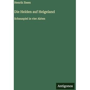 Ibsen, Henrik Die Helden auf Helgeland: Schauspiel in vier Akten Ibsen, Henrik Die Helden auf Helgeland: Schauspiel in vier Akten