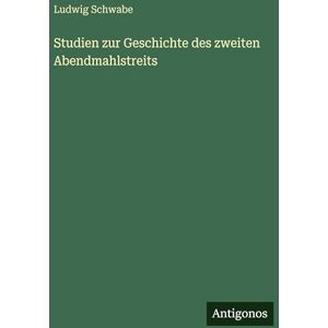 Schwabe, Ludwig Studien zur Geschichte des zweiten Abendmahlstreits Schwabe, Ludwig Studien zur Geschichte des zweiten Abendmahlstreits