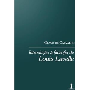 Carvalho, Olavo de Introdução à Filosofia de Louis Lavelle Carvalho, Olavo de Introdução à Filosofia de Louis Lavelle