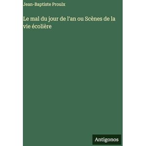 Proulx, Jean-Baptiste Le mal du jour de l'an ou Scènes de la vie écolière Proulx, Jean-Baptiste Le mal du jour de l'an ou Scènes de la vie écolière