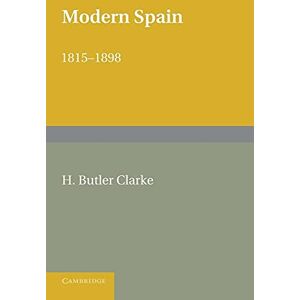 Butler Clarke, Henry Modern Spain 1815-1898 Butler Clarke, Henry Modern Spain 1815-1898