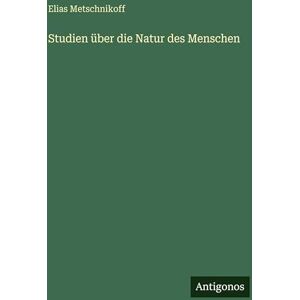 Metschnikoff, Elias Studien über die Natur des Menschen Metschnikoff, Elias Studien über die Natur des Menschen
