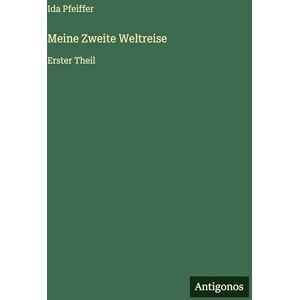 Pfeiffer, Ida Meine Zweite Weltreise: Erster Theil Pfeiffer, Ida Meine Zweite Weltreise: Erster Theil