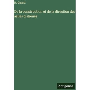 Girard, H De la construction et de la direction des asiles d'aliénés Girard, H De la construction et de la direction des asiles d'aliénés
