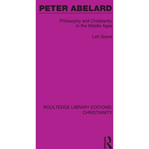 Grane, Leif Peter Abelard: Philosophy and Christianity in the Middle Ages (Routledge Library Editions: Christianity) Grane, Leif Peter Abelard: Philosophy and Christianity in the Middle Ages (Routledge Library Editions: Christianity)