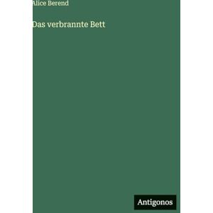 Berend, Alice Das verbrannte Bett Berend, Alice Das verbrannte Bett