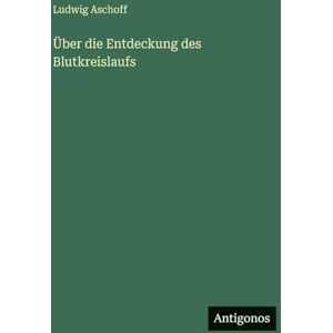 Aschoff, Ludwig Über die Entdeckung des Blutkreislaufs Aschoff, Ludwig Über die Entdeckung des Blutkreislaufs