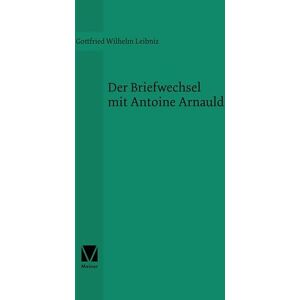 Leibniz, Gottfried Wilhelm Der Briefwechsel mit Antoine Arnauld Leibniz, Gottfried Wilhelm Der Briefwechsel mit Antoine Arnauld